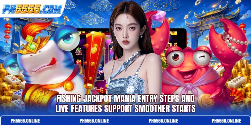 Fishing Jackpot Mania entry steps and live features support smoother starts