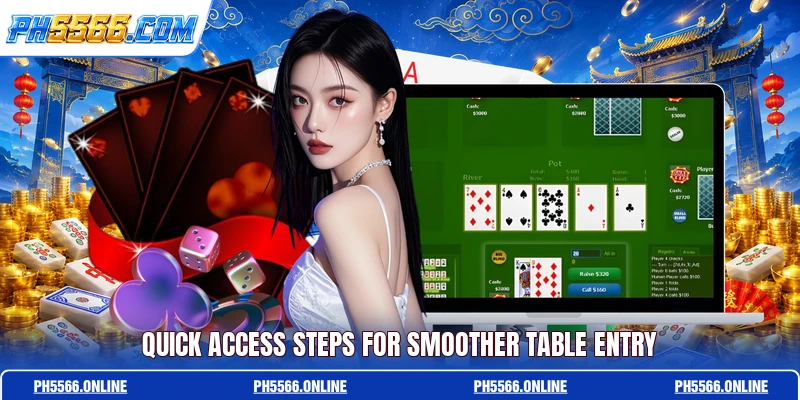 Quick access steps for smoother table entry