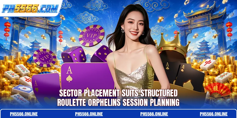 Sector placement suits structured roulette Orphelins session planning