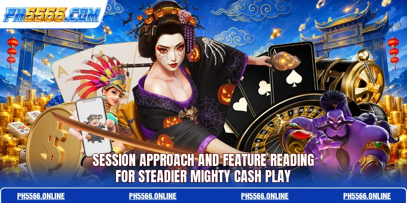 Session approach and feature reading for steadier Mighty Cash play