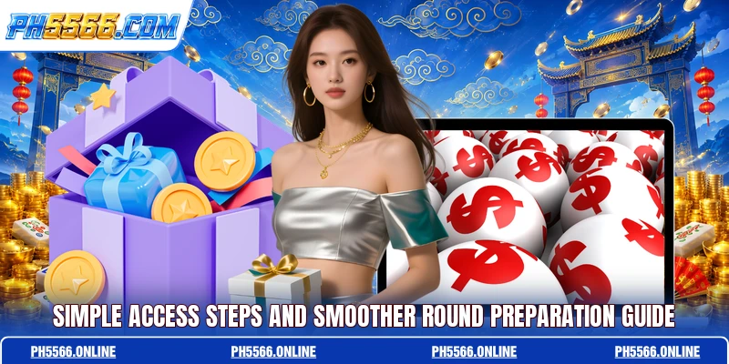 Simple access steps and smoother round preparation guide