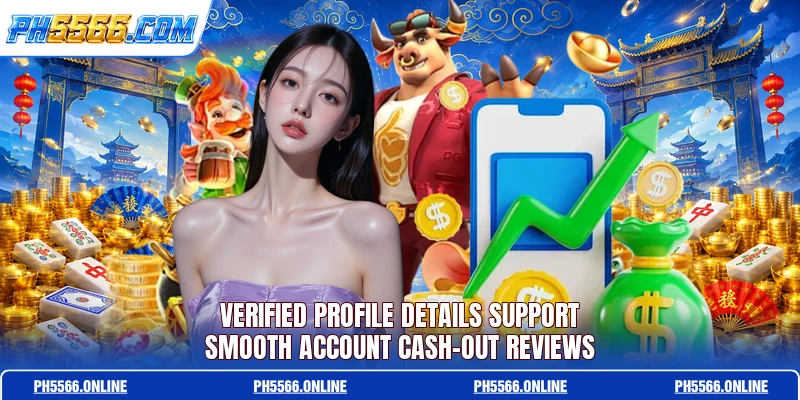 Verified profile details support smooth account cash-out reviews